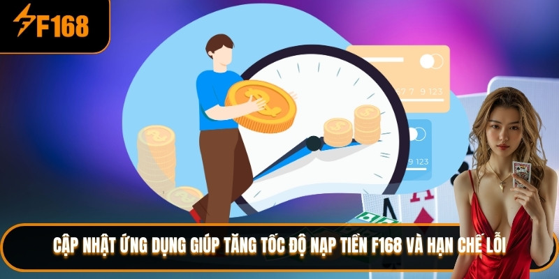 Cập nhật ứng dụng giúp tăng tốc độ nạp tiền F168 và hạn chế lỗi