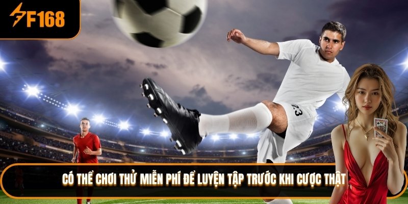 Có thể chơi thử miễn phí để luyện tập trước khi cược thật