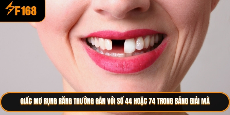 Giấc mơ rụng răng thường gắn với số 44 hoặc 74 trong bảng giải mã