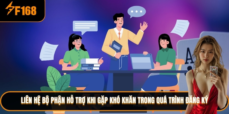 Khi đăng ký gặp khó khăn, bạn nên liên hệ với bộ phận hỗ trợ