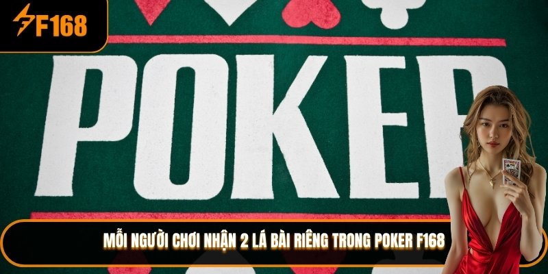 Mỗi người chơi nhận 2 lá bài riêng trong poker F168