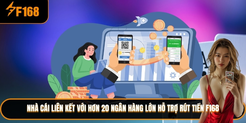 Nhà cái liên kết với hơn 20 ngân hàng lớn hỗ trợ rút tiền F168