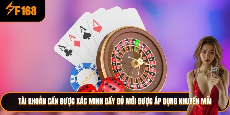 Tài khoản cần được xác minh đầy đủ mới được áp dụng khuyến mãi