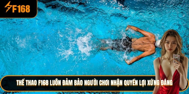 Thể thao F168 luôn đảm bảo người chơi nhận quyền lợi xứng đáng