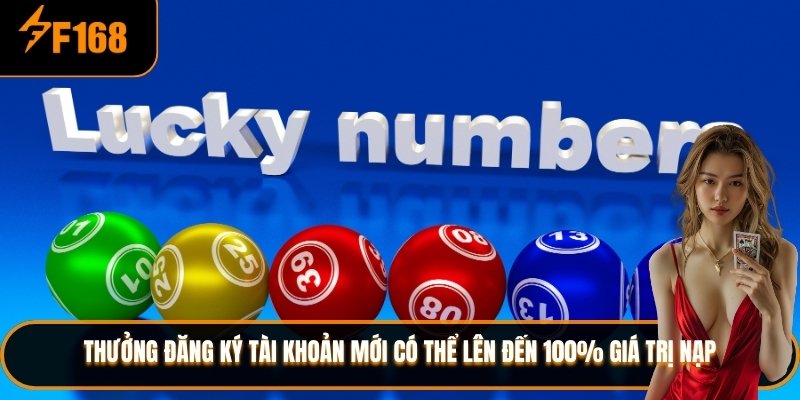 Thưởng đăng ký tài khoản mới có thể lên đến 100% giá trị nạp