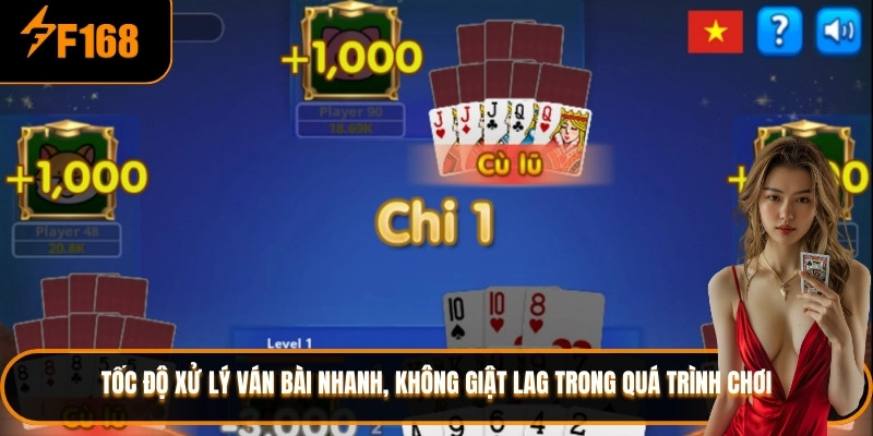 Tốc độ xử lý ván bài nhanh, không giật lag trong quá trình chơi