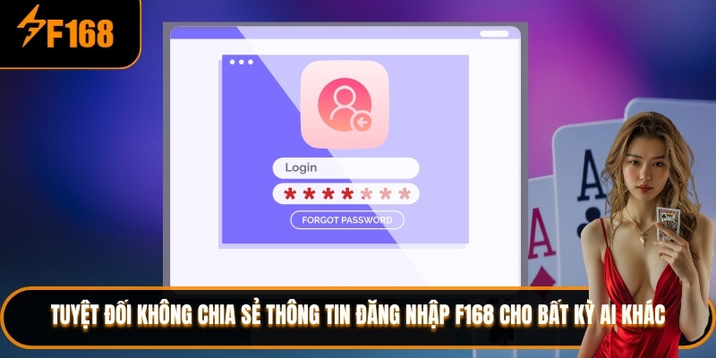 Tuyệt đối không chia sẻ thông tin đăng nhập F168 cho bất kỳ ai khác