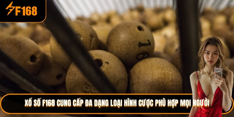 Xổ số F168 cung cấp đa dạng loại hình cược phù hợp mọi người