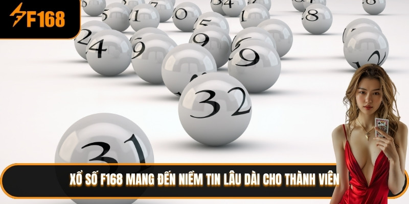 Xổ số F168 mang đến niềm tin lâu dài cho thành viên